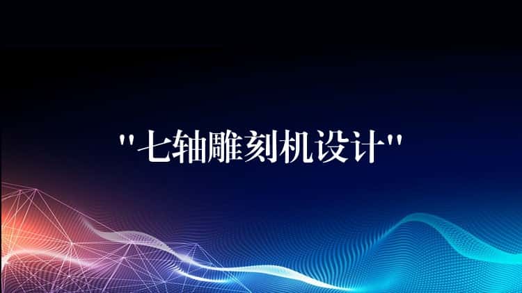 “七轴雕刻机设计” “七轴雕刻机设计”